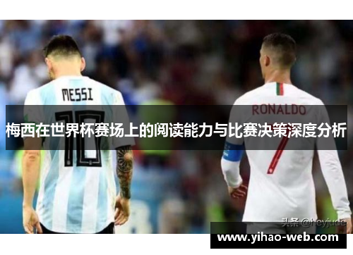 梅西在世界杯赛场上的阅读能力与比赛决策深度分析