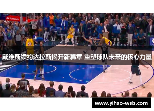 戴维斯续约达拉斯揭开新篇章 重塑球队未来的核心力量