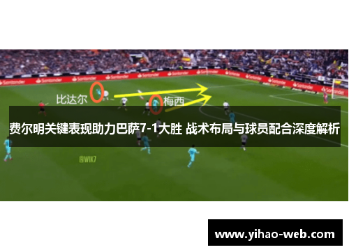 费尔明关键表现助力巴萨7-1大胜 战术布局与球员配合深度解析