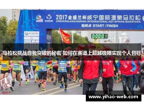 马拉松挑战自我突破的秘密 如何在赛道上超越极限实现个人目标