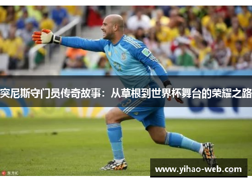 突尼斯守门员传奇故事：从草根到世界杯舞台的荣耀之路